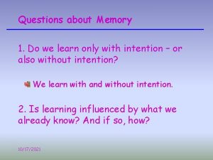 Questions about Memory 1 Do we learn only
