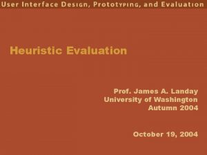 Heuristic Evaluation Prof James A Landay University of