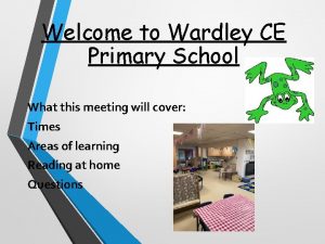 Welcome to Wardley CE Primary School What this