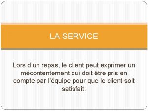 LA SERVICE Lors dun repas le client peut