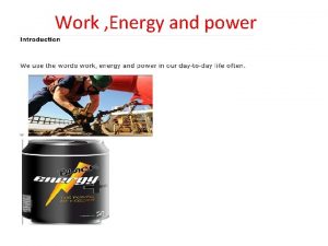 Work Energy and power Work Energy and power