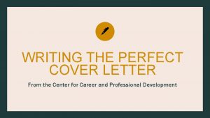 WRITING THE PERFECT COVER LETTER From the Center