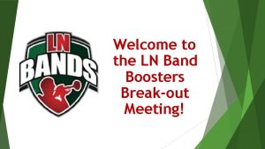 Welcome to the LN Band Boosters Breakout Meeting