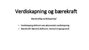 Verdiskapning og brekraft Brekraftig verdiskapning Verdiskaping definert som