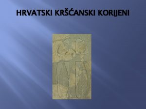 HRVATSKI KRANSKI KORIJENI Hrvati su na podruje izmeu