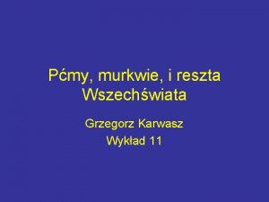 Pmy murkwie i reszta Wszechwiata Grzegorz Karwasz Wykad