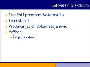 Softverski praktikum Studijski program Matematika Semestar I Predavanja