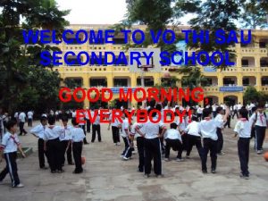 WELCOME TO VO THI SAU SECONDARY SCHOOL GOOD