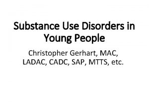 Substance Use Disorders in Young People Christopher Gerhart