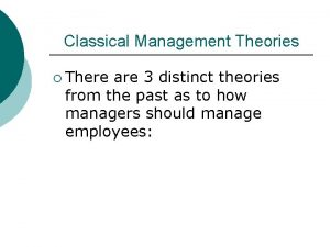 Classical Management Theories There are 3 distinct theories