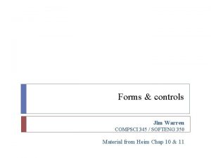 Forms controls Jim Warren COMPSCI 345 SOFTENG 350