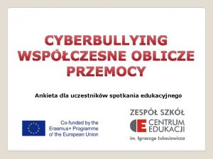 CYBERBULLYING WSPCZESNE OBLICZE PRZEMOCY Ankieta dla uczestnikw spotkania