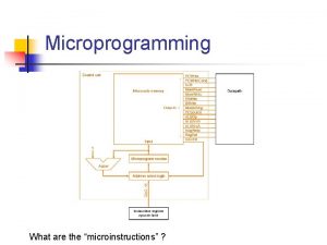 Microprogramming What are the microinstructions Microprogramming n A