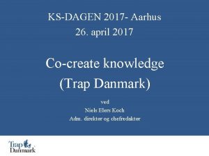 KSDAGEN 2017 Aarhus 26 april 2017 Cocreate knowledge