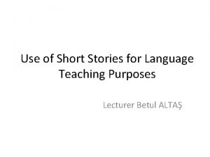 Use of Short Stories for Language Teaching Purposes