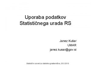 Uporaba podatkov Statistinega urada RS Janez Kuar UMAR