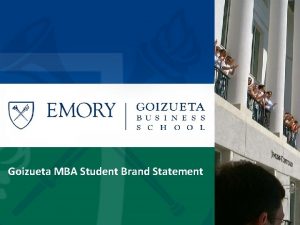 Goizueta MBA Student Brand Statement Opportunity exists to