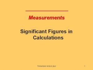 Measurements Significant Figures in Calculations Timberlake lecture plus