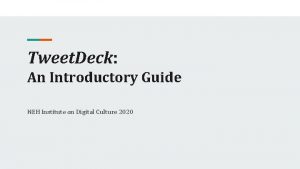 Tweet Deck An Introductory Guide NEH Institute on