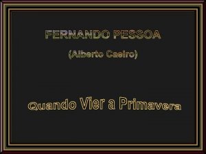 FERNANDO PESSOA Alberto Caeiro FERNANDO PESSOA Alberto Caeiro