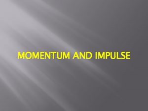 MOMENTUM AND IMPULSE Introduction to Momentum Momentum is