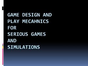 GAME DESIGN AND PLAY MECAHNICS FOR SERIOUS GAMES
