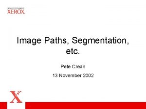 Image Paths Segmentation etc Pete Crean 13 November