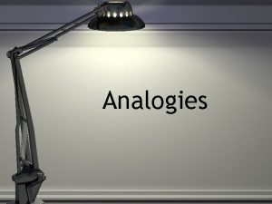 Analogies Analogies test your ability to Recognize the