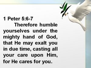 1 Peter 5 6 7 Therefore humble yourselves