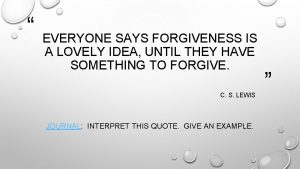 EVERYONE SAYS FORGIVENESS IS A LOVELY IDEA UNTIL