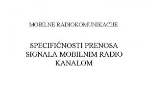 MOBILNE RADIOKOMUNIKACIJE SPECIFINOSTI PRENOSA SIGNALA MOBILNIM RADIO KANALOM