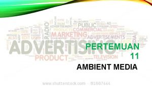 PERTEMUAN 11 AMBIENT MEDIA MATER I Pengertian Ambient