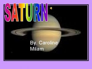 By Caroline Milam n Saturn is the 6