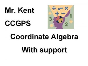 Mr Kent CCGPS Coordinate Algebra With support Who