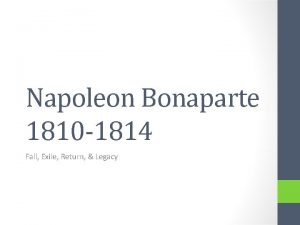 Napoleon Bonaparte 1810 1814 Fall Exile Return Legacy