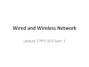 Wired and Wireless Network Lecture 7 PPTI STIS