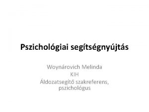 Pszicholgiai segtsgnyjts Woynrovich Melinda KIH ldozatsegt szakreferens pszicholgus