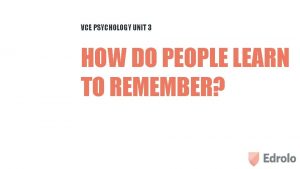 VCE PSYCHOLOGY UNIT 3 HOW DO PEOPLE LEARN