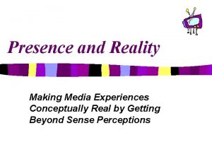 Presence and Reality Making Media Experiences Conceptually Real