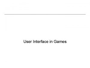 User Interface in Games Principles of User Interface