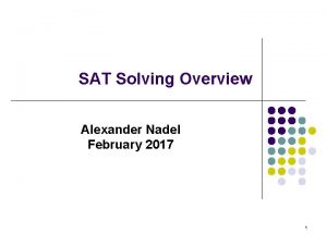 SAT Solving Overview Alexander Nadel February 2017 1