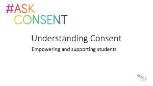 Understanding Consent Empowering and supporting students Caitriona Freir