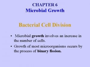 CHAPTER 6 Microbial Growth Bacterial Cell Division Microbial