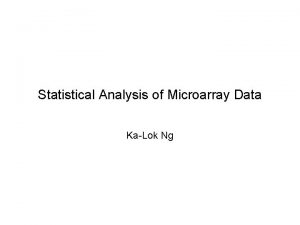 Statistical Analysis of Microarray Data KaLok Ng Statistical