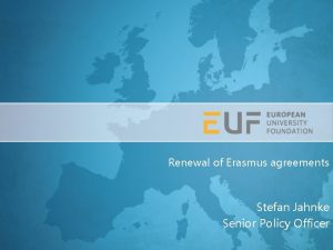 Renewal of Erasmus agreements Stefan Jahnke Senior Policy