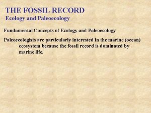 THE FOSSIL RECORD Ecology and Paleoecology Fundamental Concepts