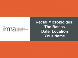 Rectal Microbicides The Basics Date Location Your Name