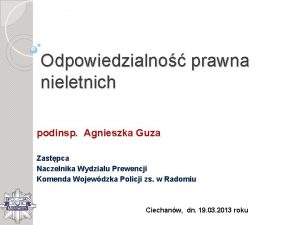 Odpowiedzialno prawna nieletnich podinsp Agnieszka Guza Zastpca Naczelnika