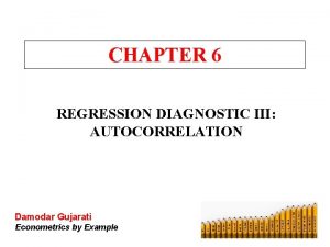 CHAPTER 6 REGRESSION DIAGNOSTIC III AUTOCORRELATION Damodar Gujarati