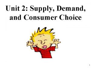 Unit 2 Supply Demand and Consumer Choice 1